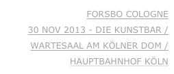 FORSBO COLOGNE 
30 NOV 2013 - DIE KUNSTBAR / WARTESAAL AM KÖLNER DOM /HAUPTBAHNHOF KÖLN